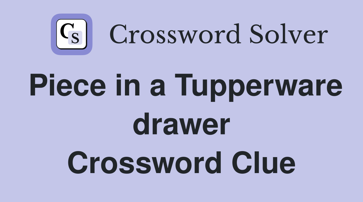 Piece in a Tupperware drawer Crossword Clue