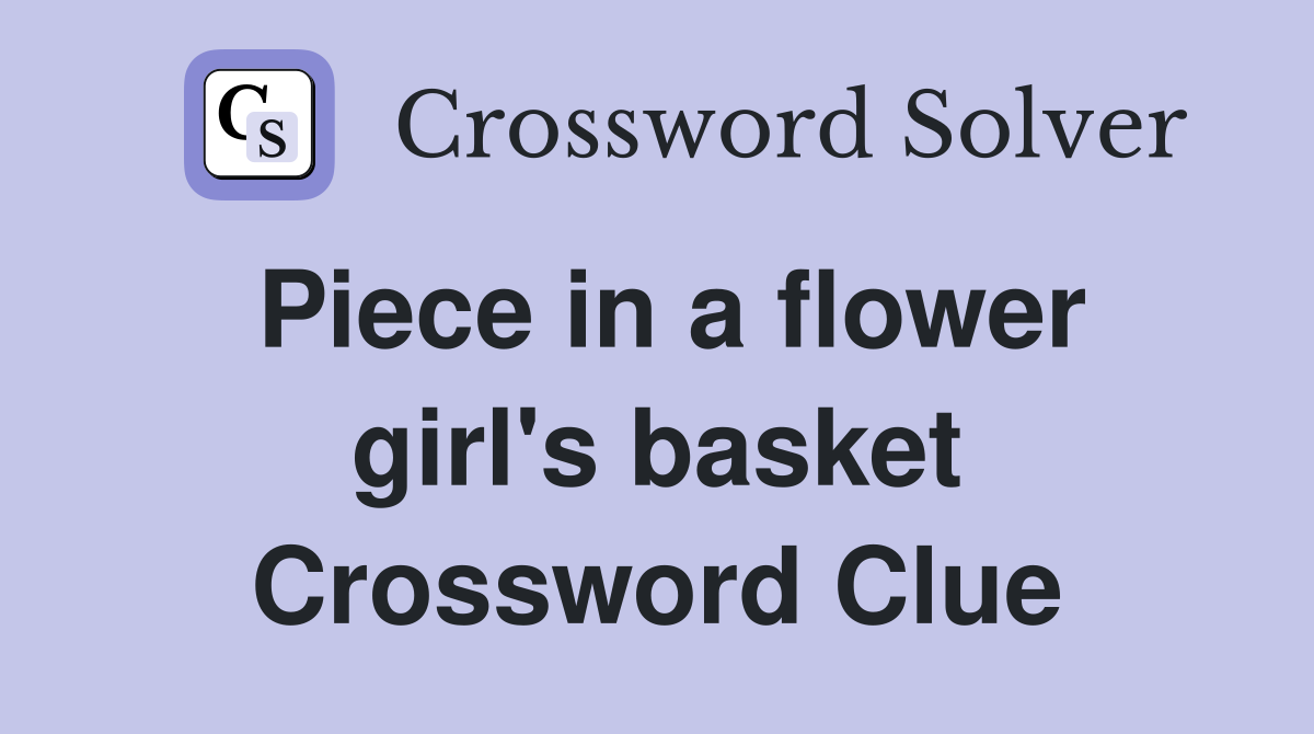 Piece in a flower girl's basket Crossword Clue