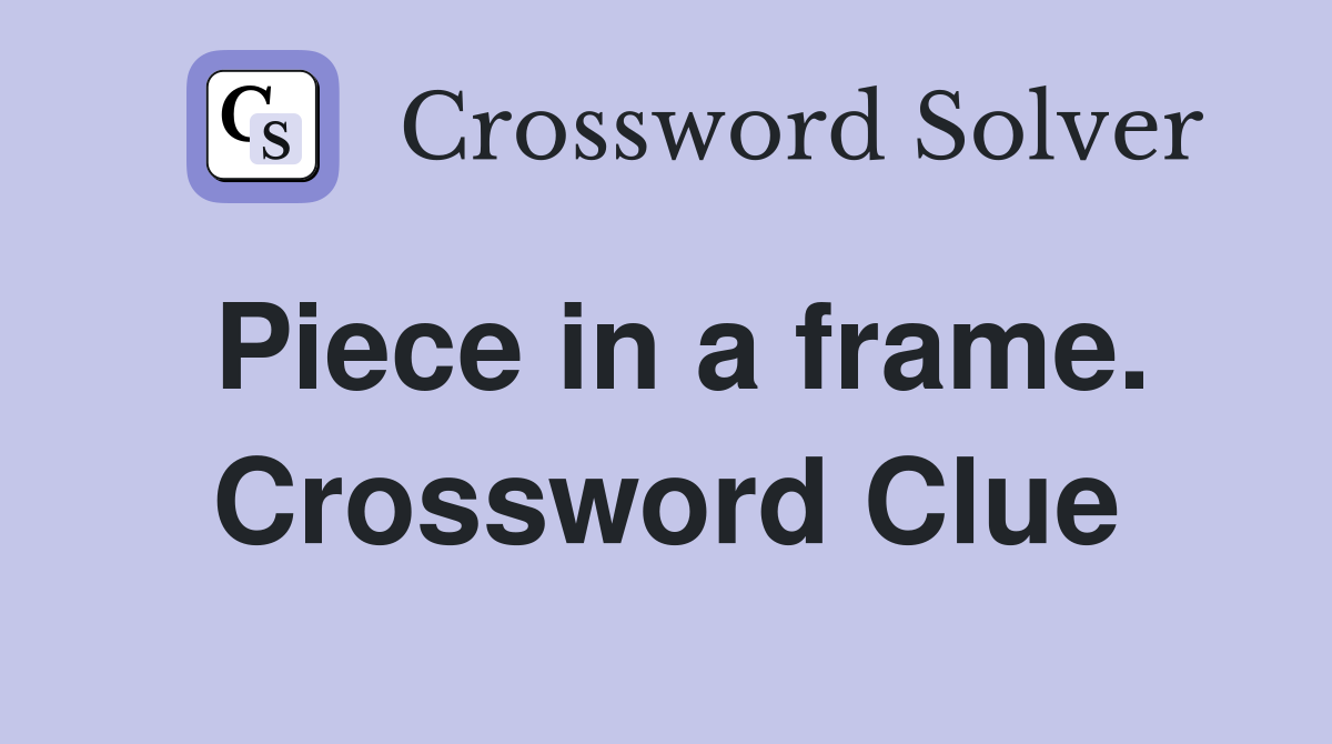 Piece in a frame. Crossword Clue