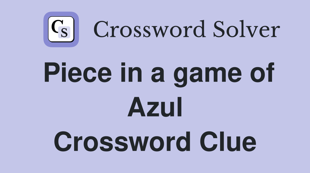 Piece in a game of Azul Crossword Clue