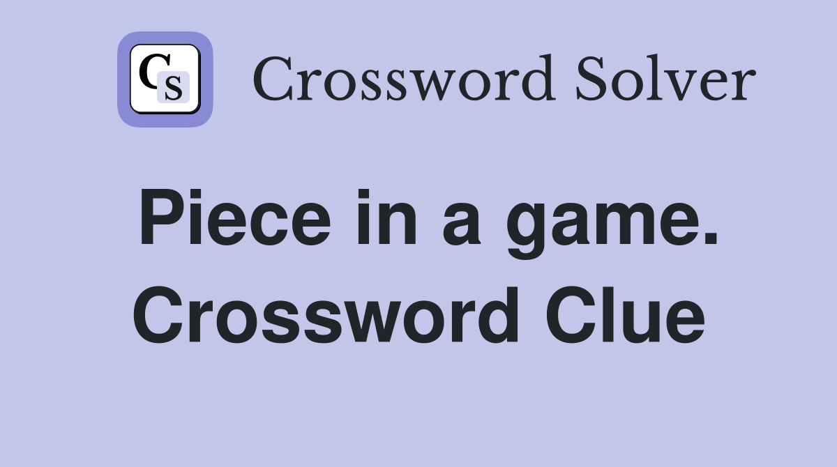 Piece in a game. Crossword Clue