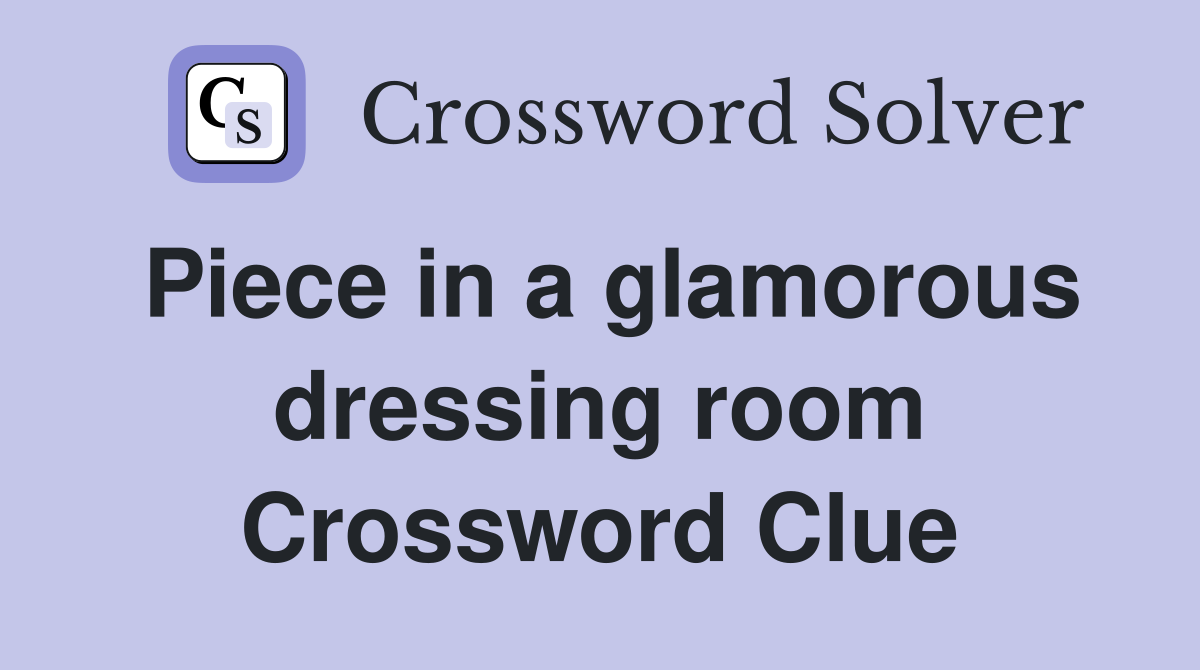 Piece in a glamorous dressing room Crossword Clue