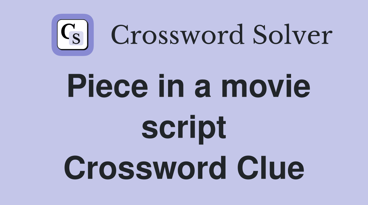 Piece in a movie script Crossword Clue