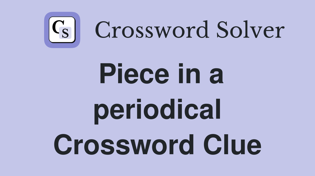 Piece in a periodical Crossword Clue