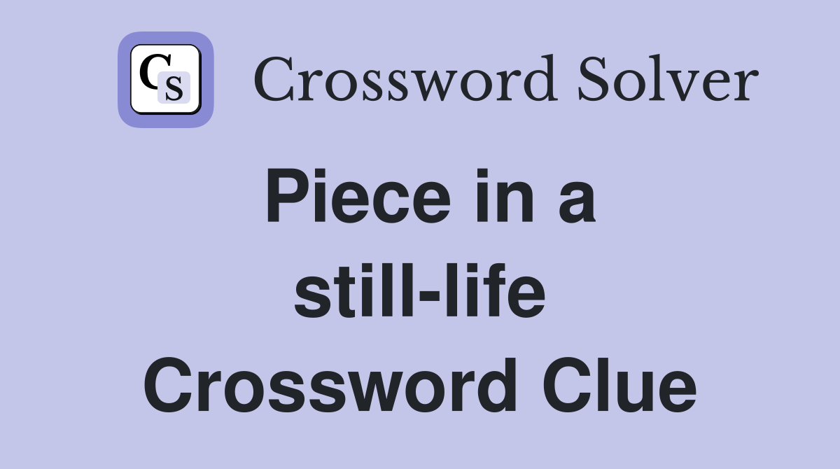 Piece in a still-life Crossword Clue