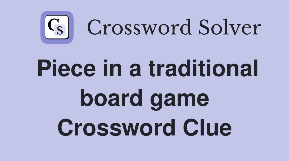 Piece in a traditional board game Crossword Clue