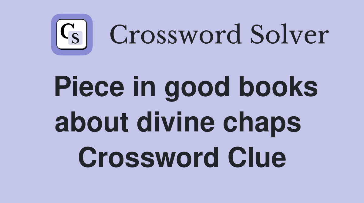 Piece in good books about divine chaps  Crossword Clue