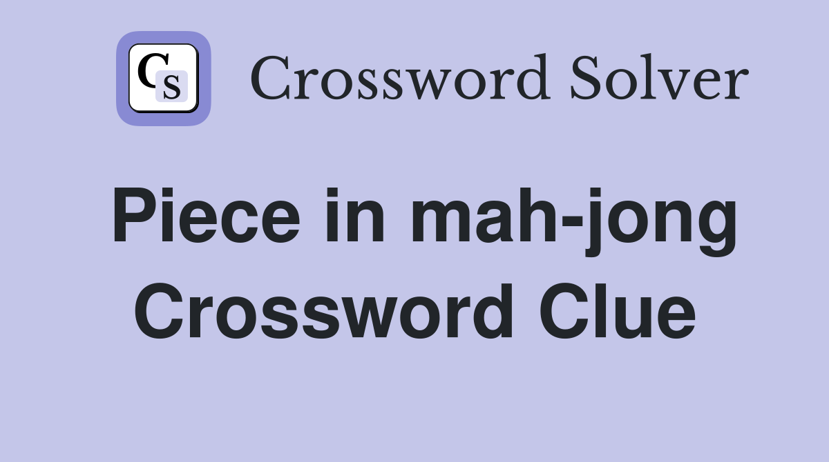 Piece in mah-jong Crossword Clue