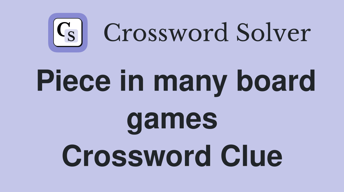 Piece in many board games Crossword Clue