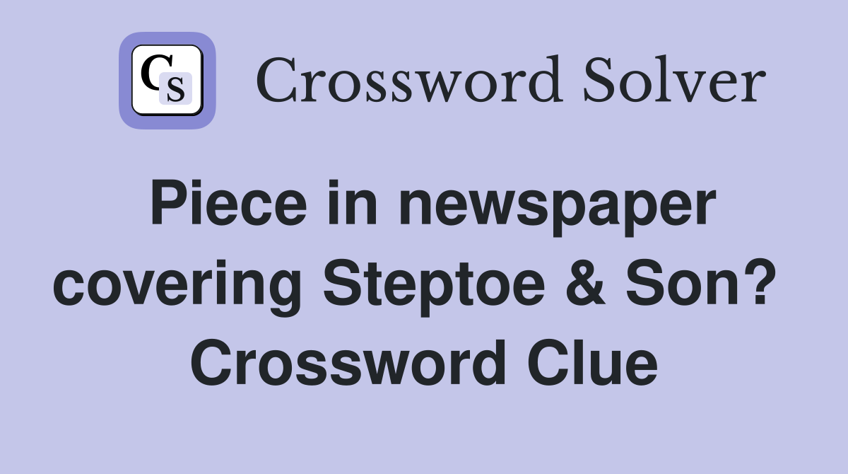 Piece in newspaper covering Steptoe & Son?  Crossword Clue
