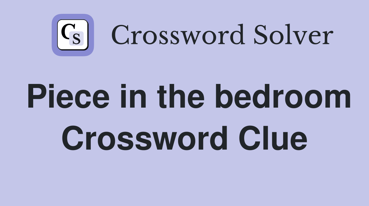 Piece in the bedroom Crossword Clue