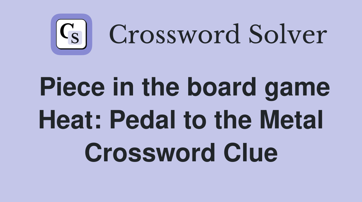 Piece in the board game Heat: Pedal to the Metal Crossword Clue