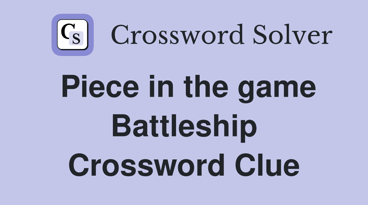 Piece in the game Battleship Crossword Clue