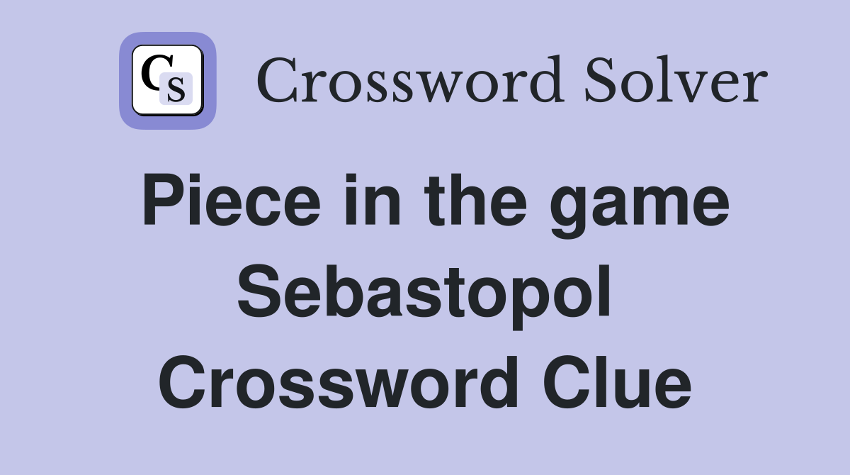 Piece in the game Sebastopol Crossword Clue