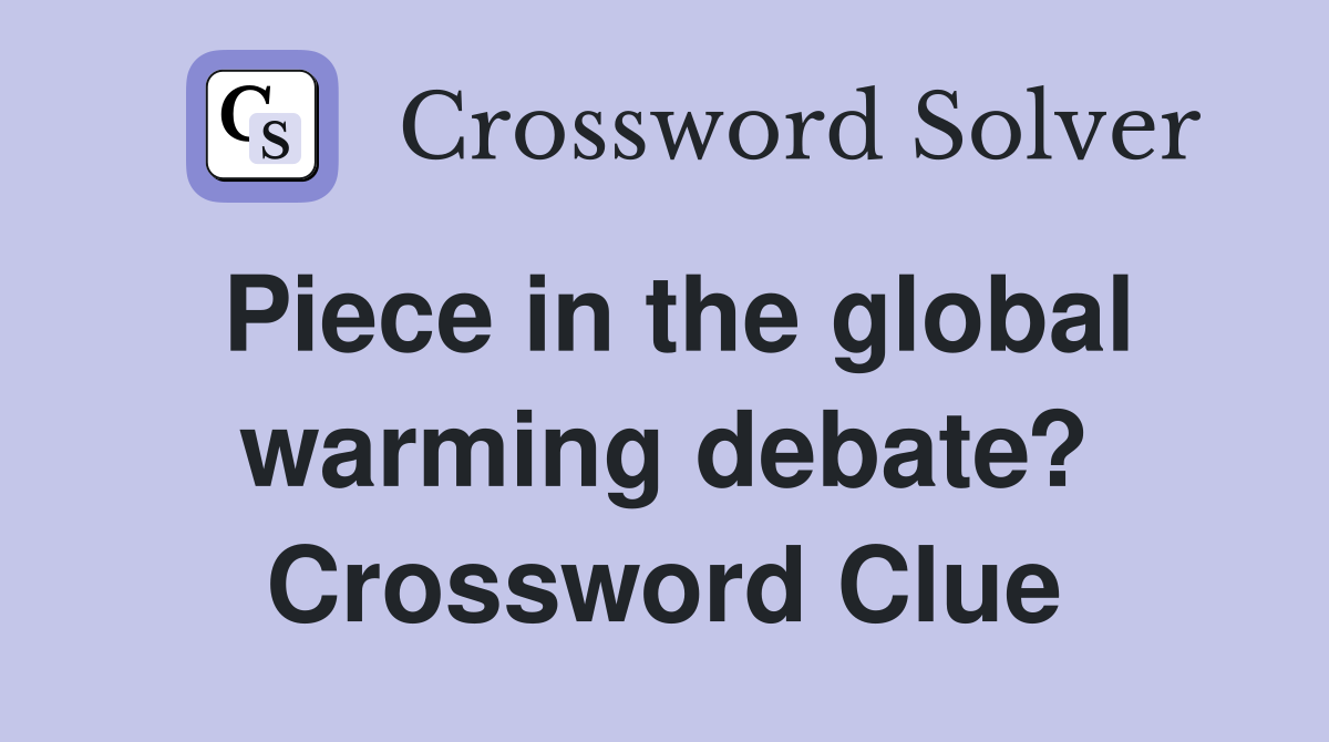 Piece in the global warming debate? Crossword Clue