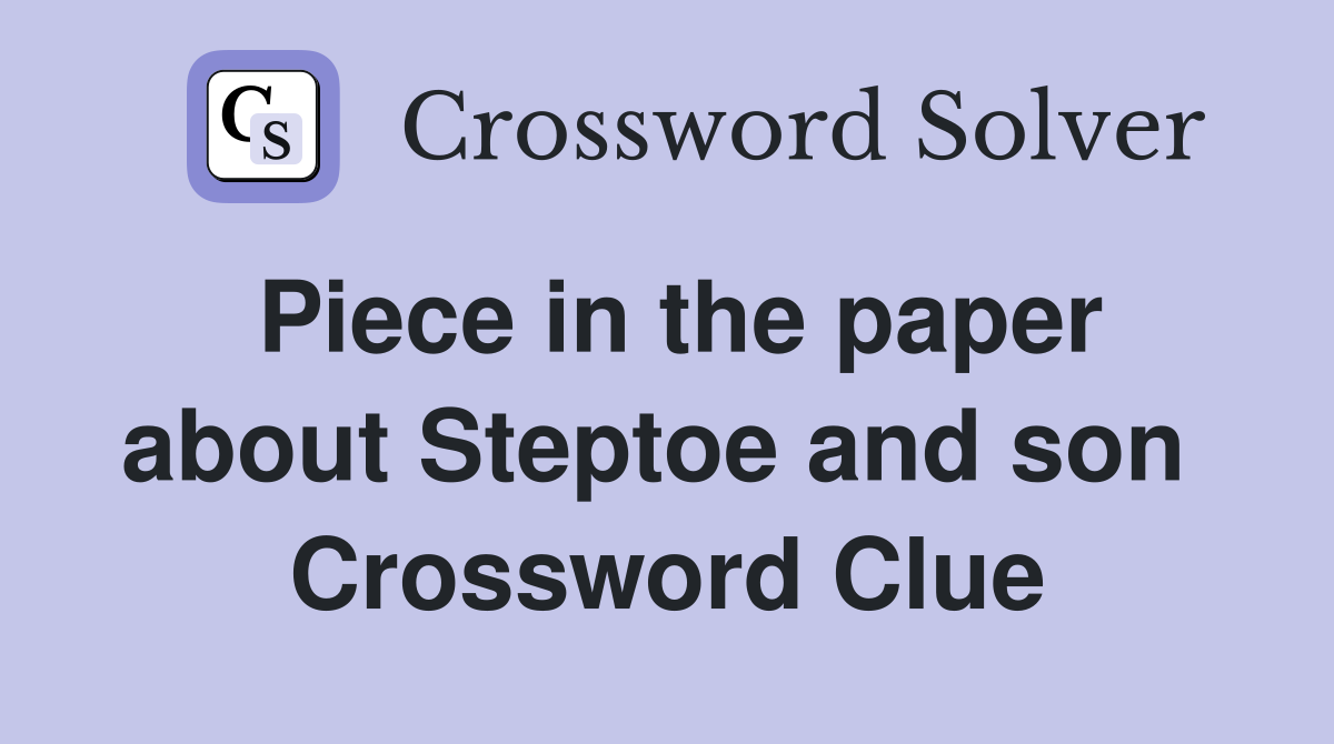 Piece in the paper about Steptoe and son  Crossword Clue