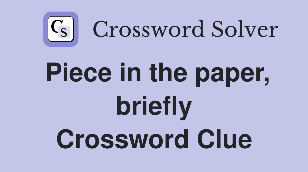 Piece in the paper, briefly Crossword Clue