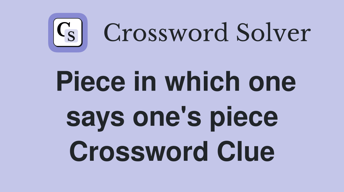 Piece in which one says one's piece Crossword Clue