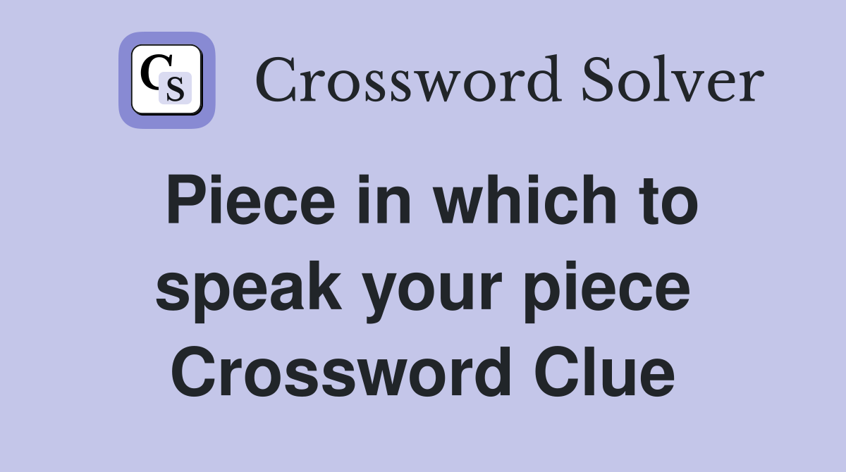 Piece in which to speak your piece Crossword Clue