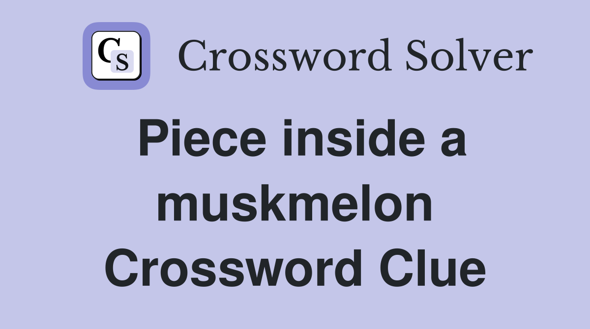 Piece inside a muskmelon Crossword Clue