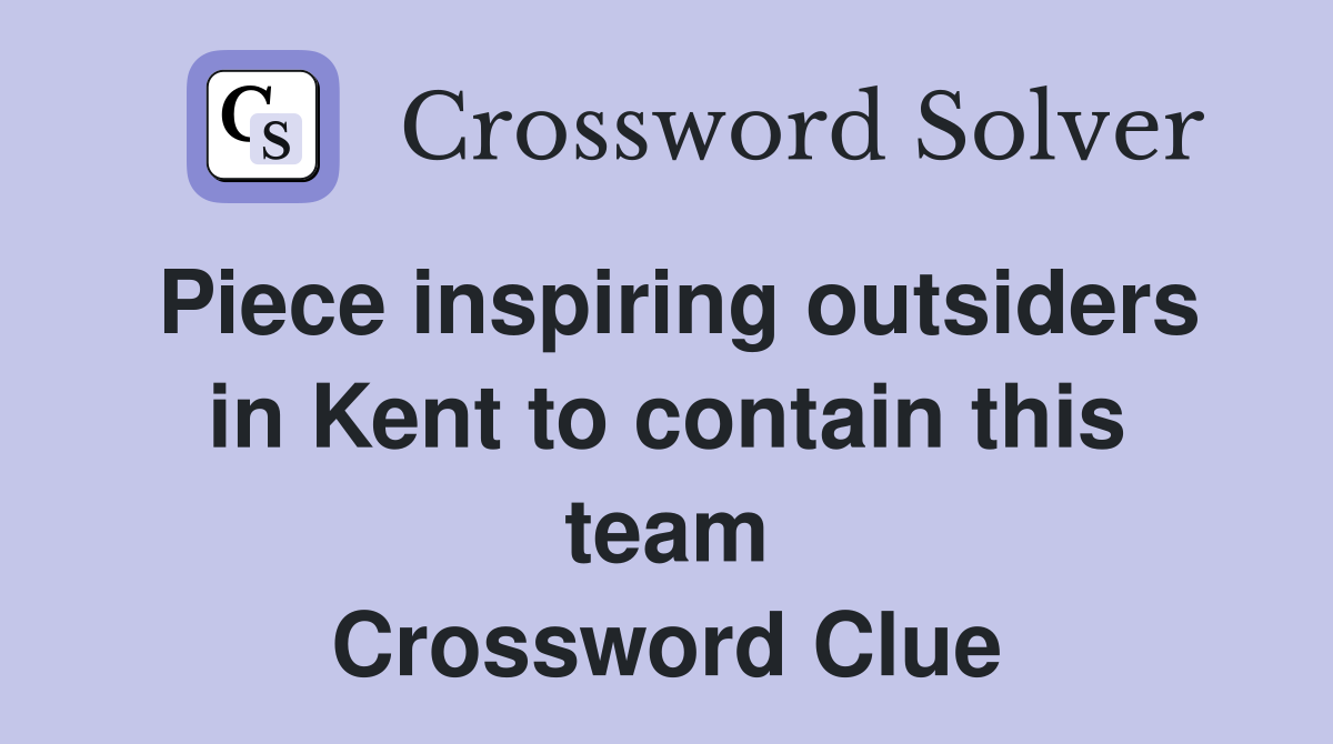 Piece inspiring outsiders in Kent to contain this team Crossword Clue