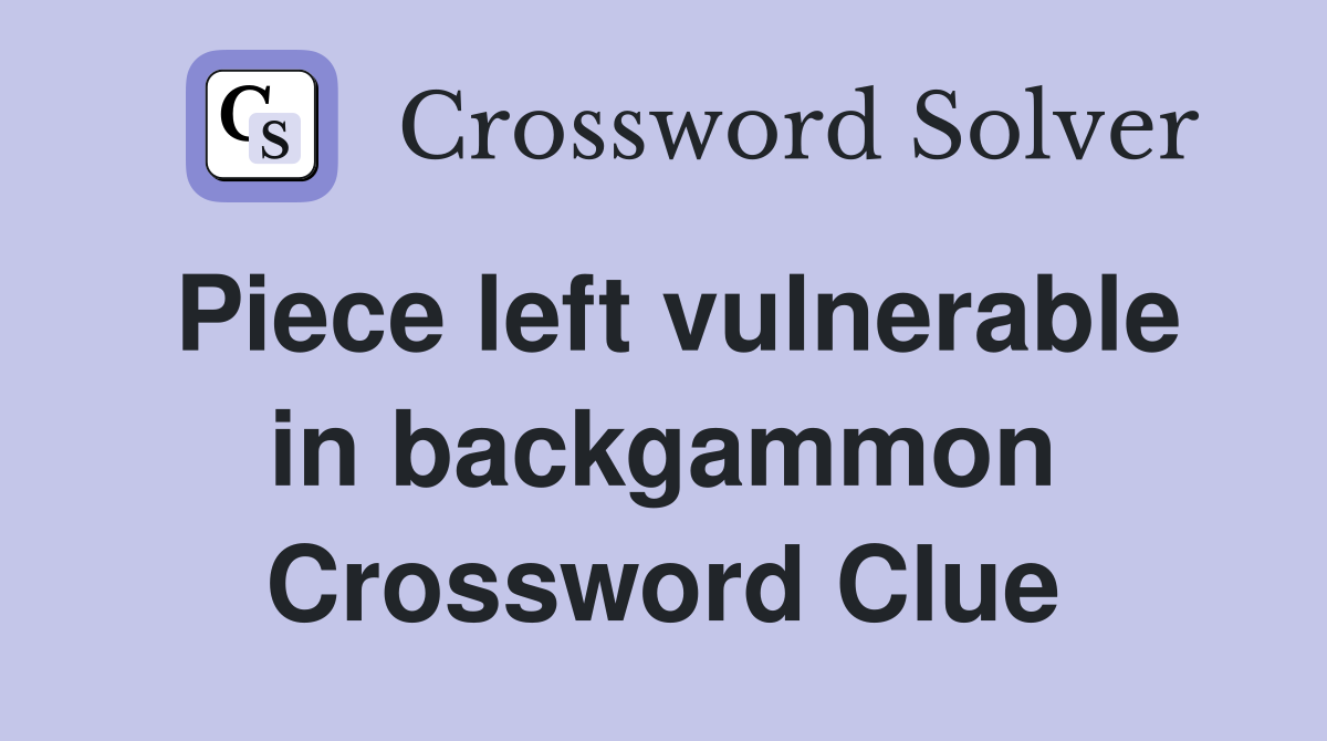 Piece left vulnerable in backgammon Crossword Clue