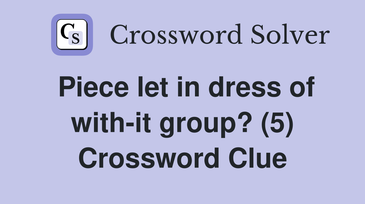 Piece let in dress of with-it group? (5) Crossword Clue