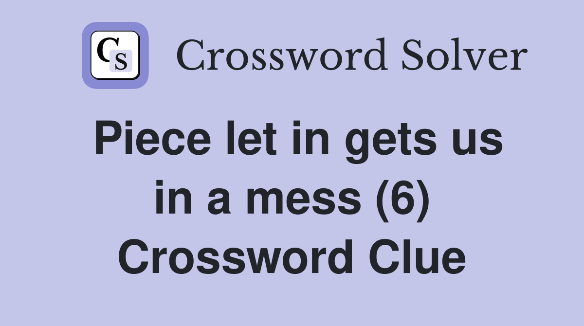 Piece let in gets us in a mess (6) Crossword Clue
