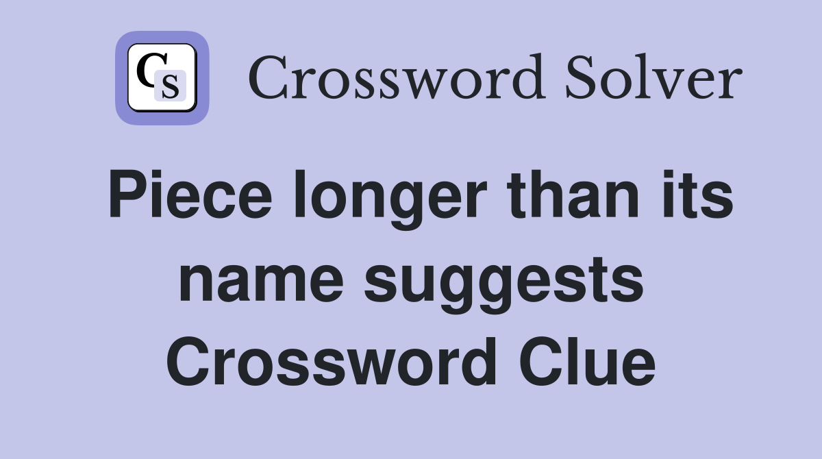 Piece longer than its name suggests Crossword Clue