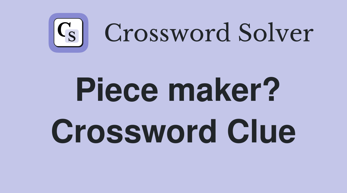 Piece maker? Crossword Clue