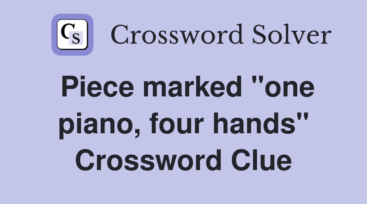 Piece marked "one piano, four hands" Crossword Clue