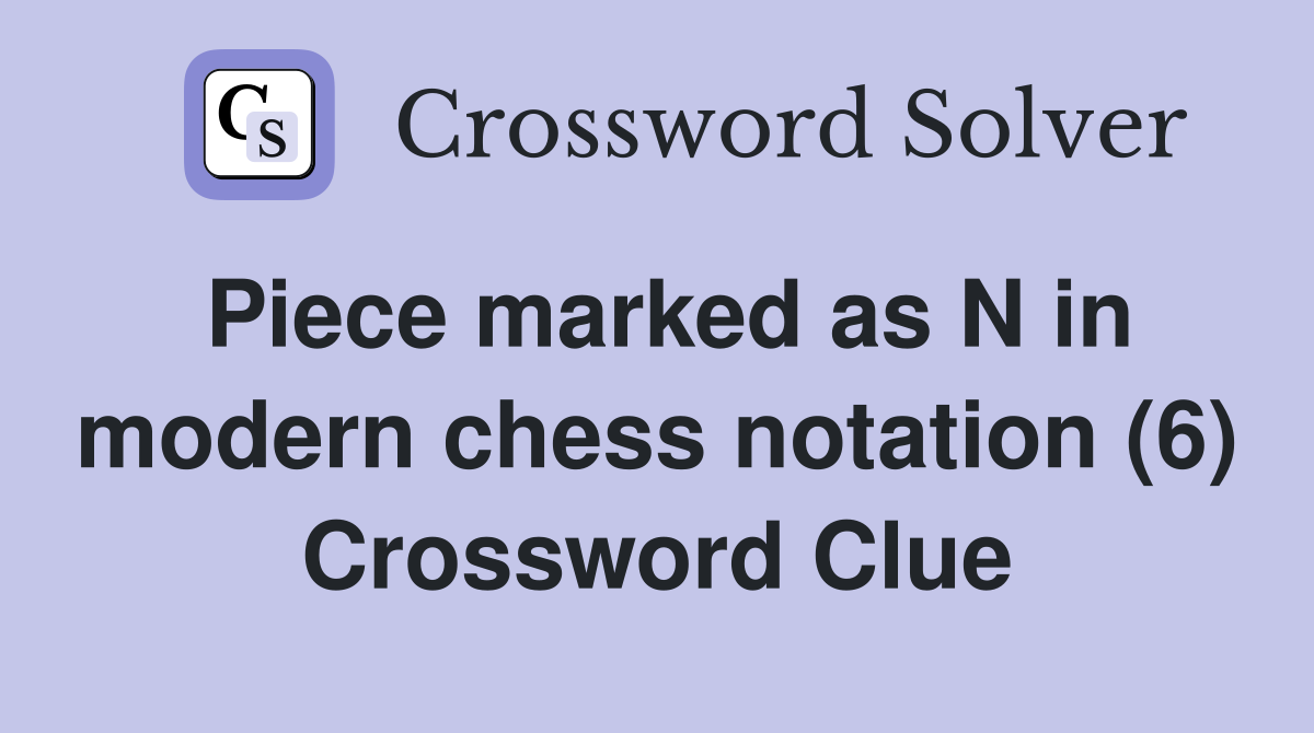 Piece marked as N in modern chess notation (6) Crossword Clue