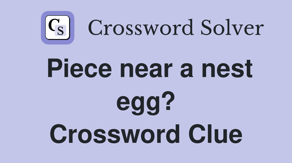 Piece near a nest egg? Crossword Clue