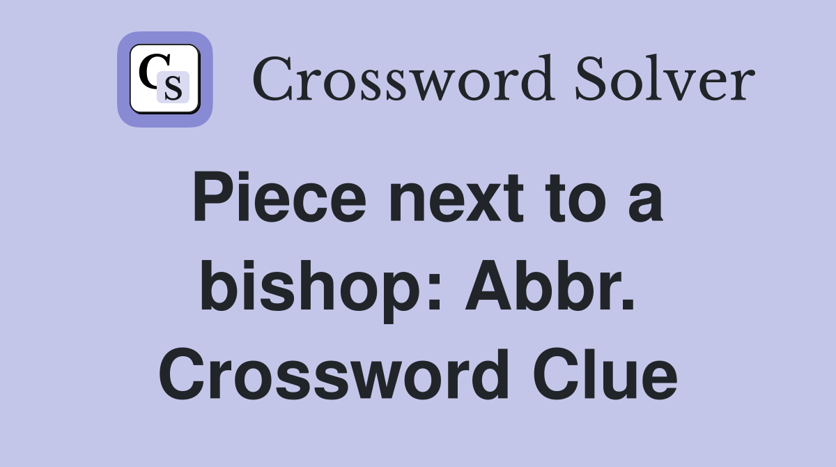 Piece next to a bishop: Abbr. Crossword Clue