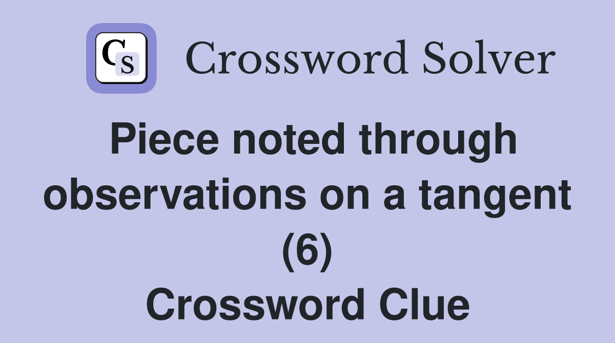 Piece noted through observations on a tangent (6) Crossword Clue