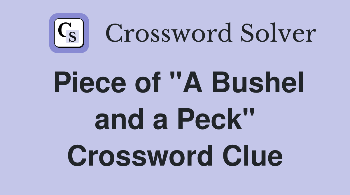 Piece of "A Bushel and a Peck" Crossword Clue