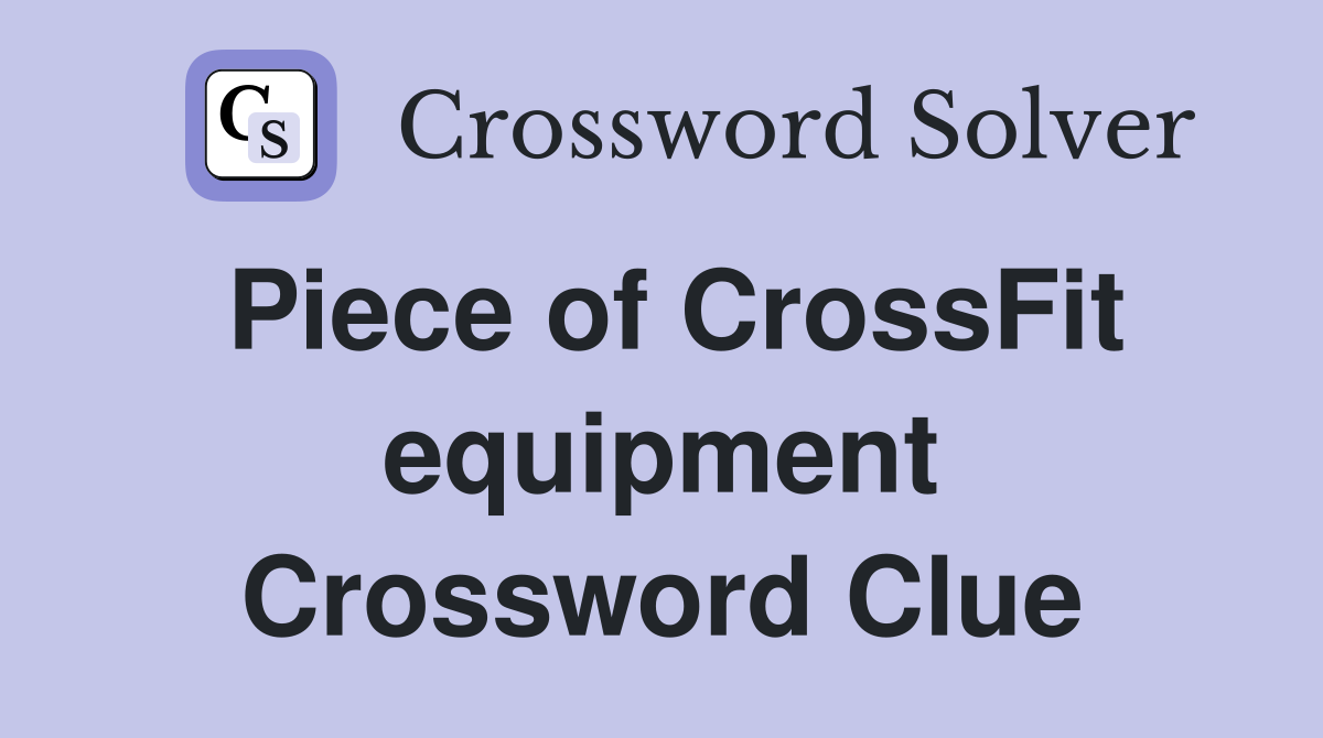 Piece of CrossFit equipment Crossword Clue