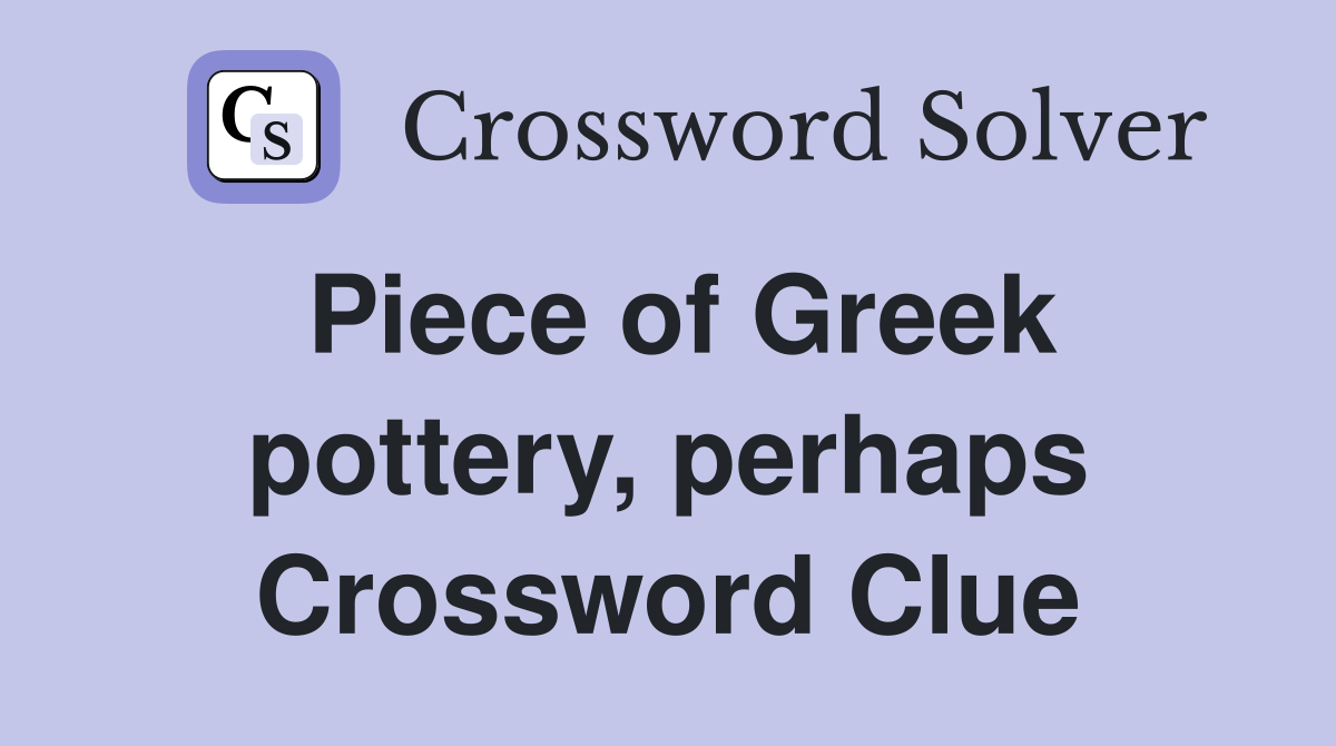 Piece of Greek pottery, perhaps Crossword Clue