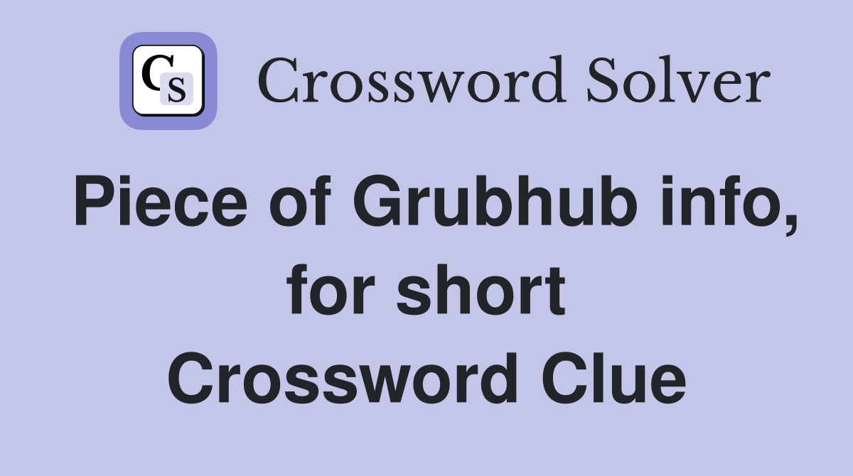 Piece of Grubhub info, for short Crossword Clue