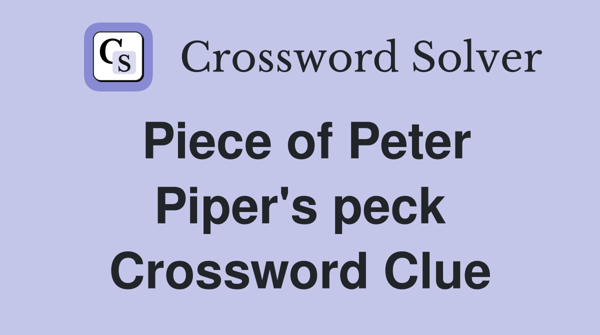 Piece of Peter Piper's peck Crossword Clue