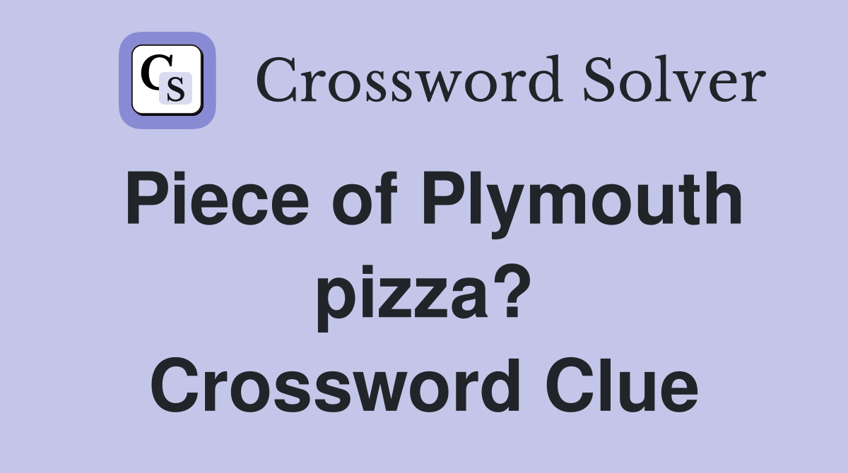 Piece of Plymouth pizza? Crossword Clue