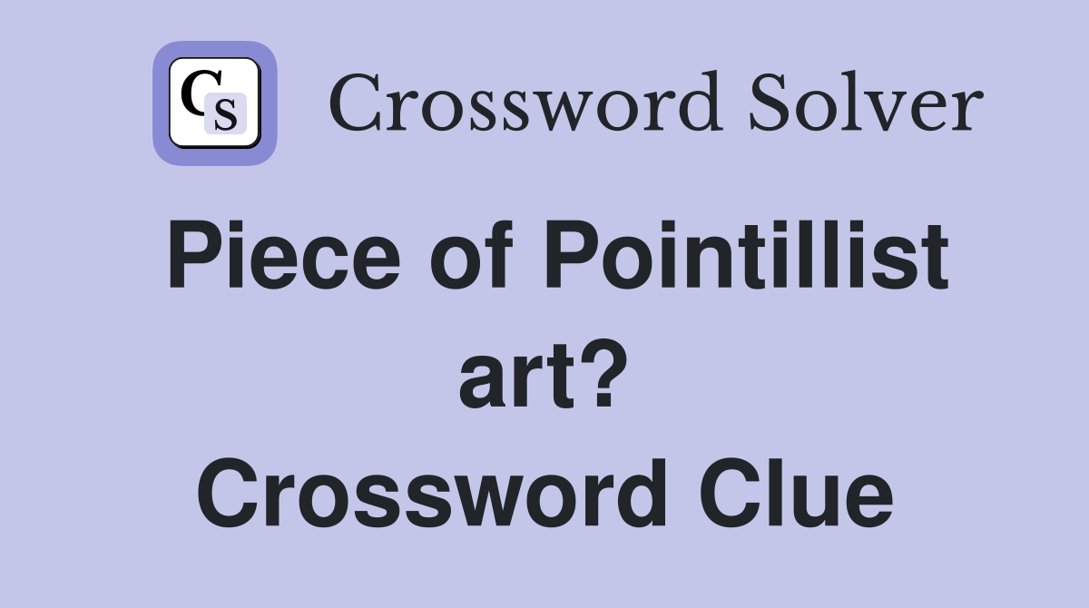 Piece of Pointillist art? Crossword Clue