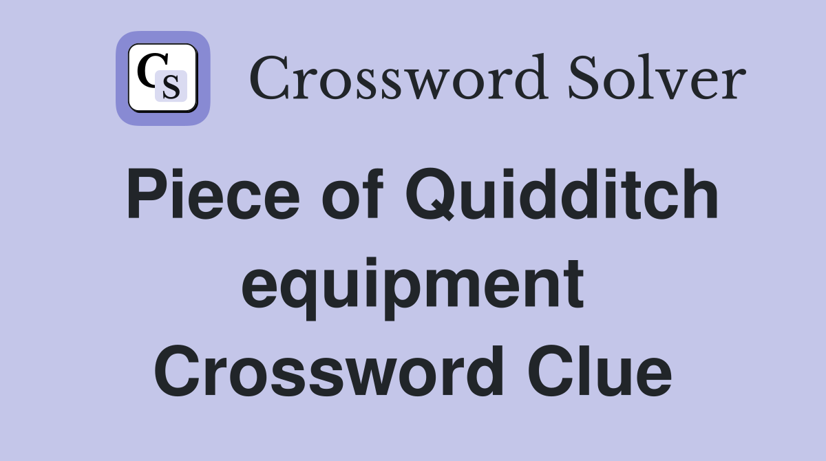 Piece of Quidditch equipment Crossword Clue