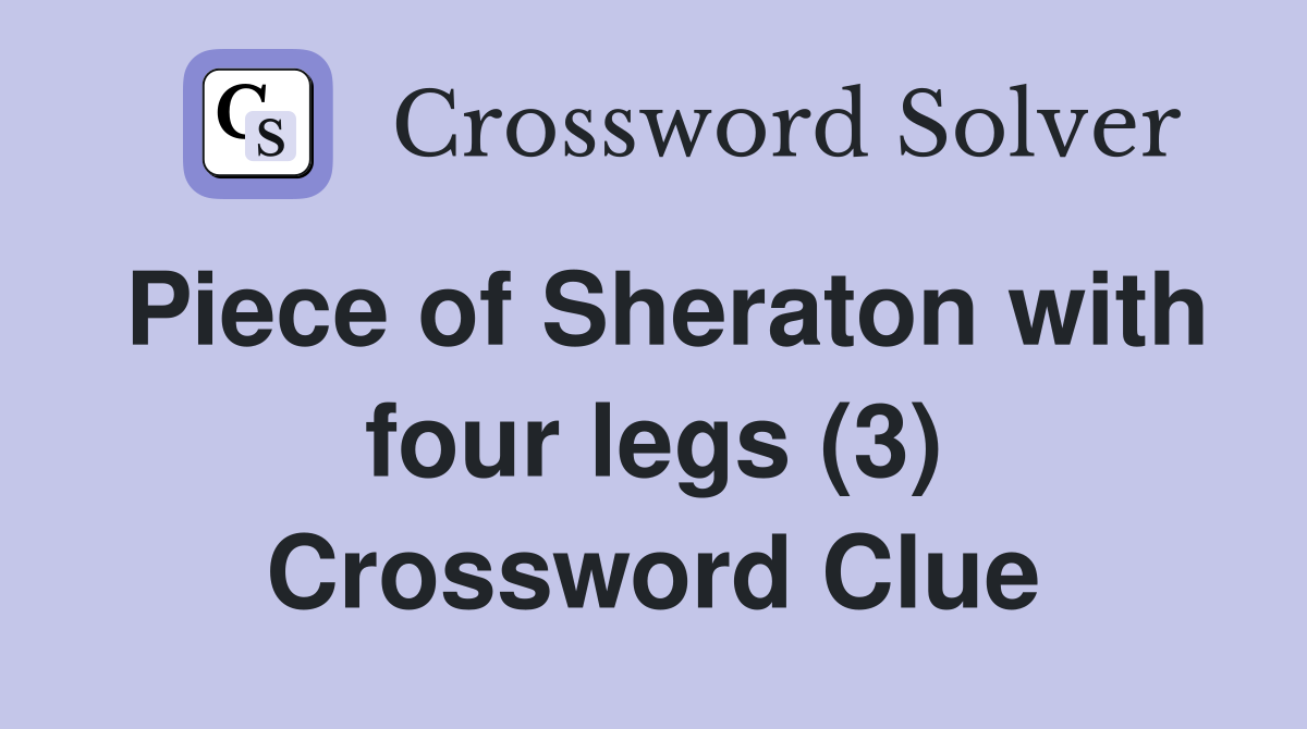 Piece of Sheraton with four legs (3) Crossword Clue