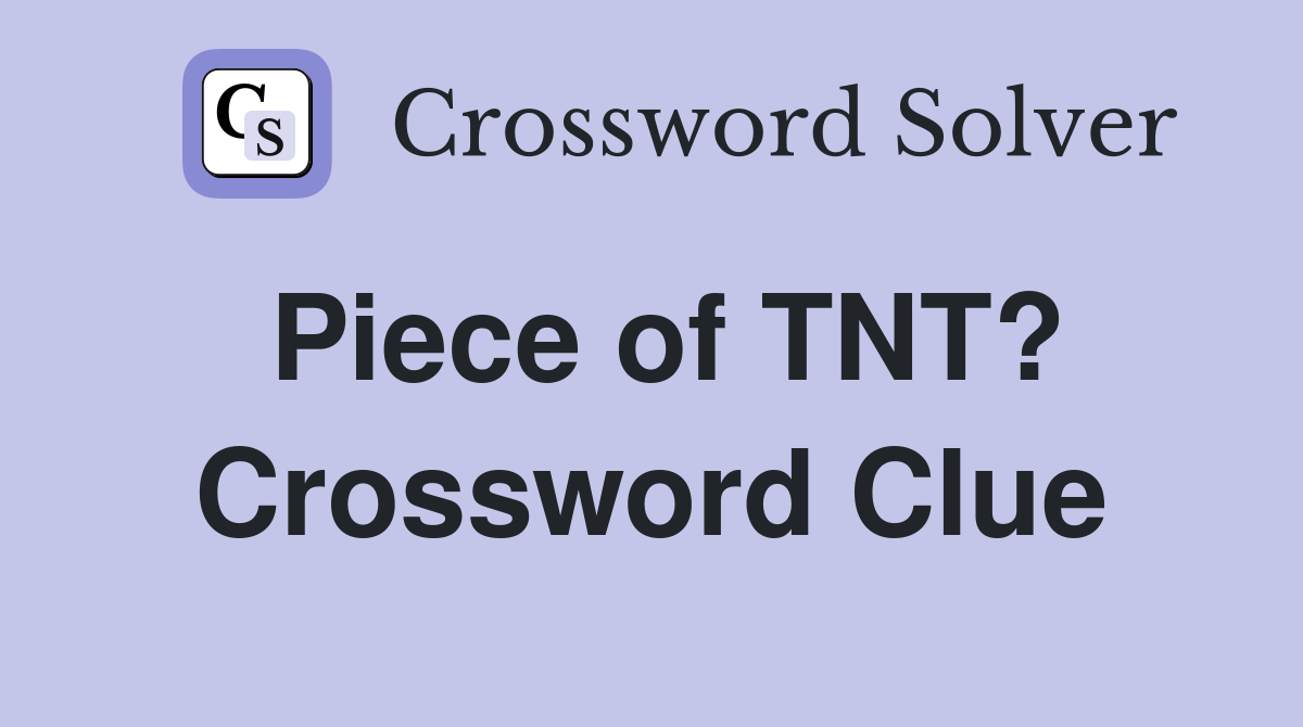 Piece of TNT? Crossword Clue