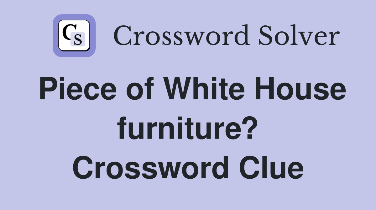 Piece of White House furniture? Crossword Clue