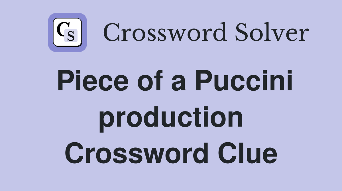 Piece of a Puccini production Crossword Clue