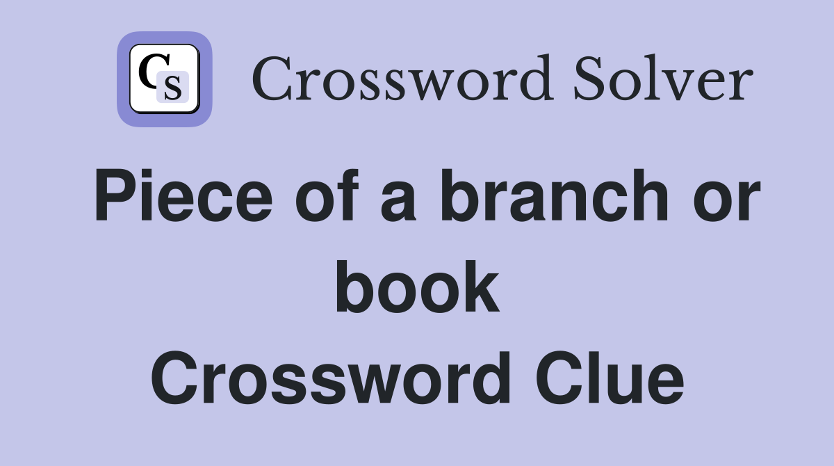 Piece of a branch or book Crossword Clue