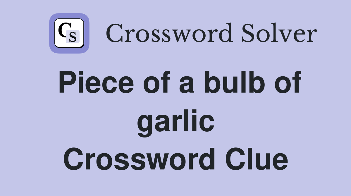 Piece of a bulb of garlic Crossword Clue