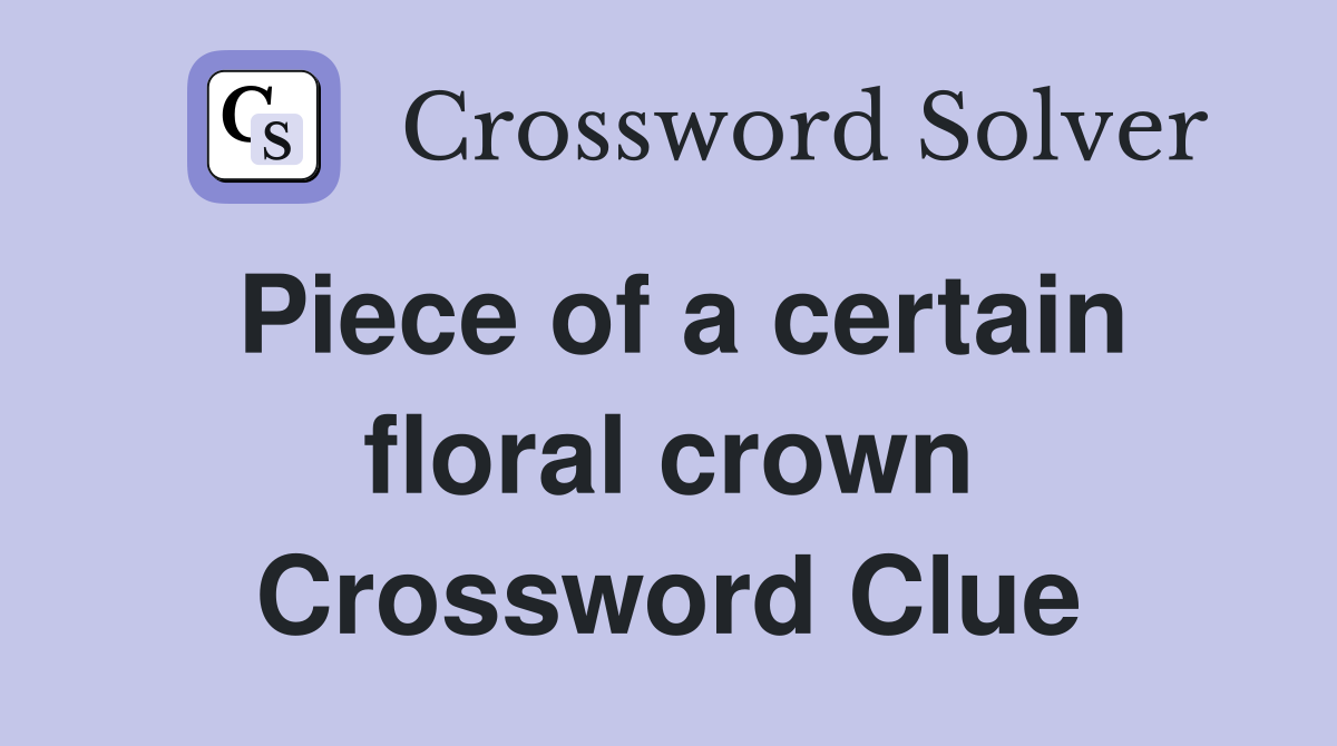 Piece of a certain floral crown Crossword Clue